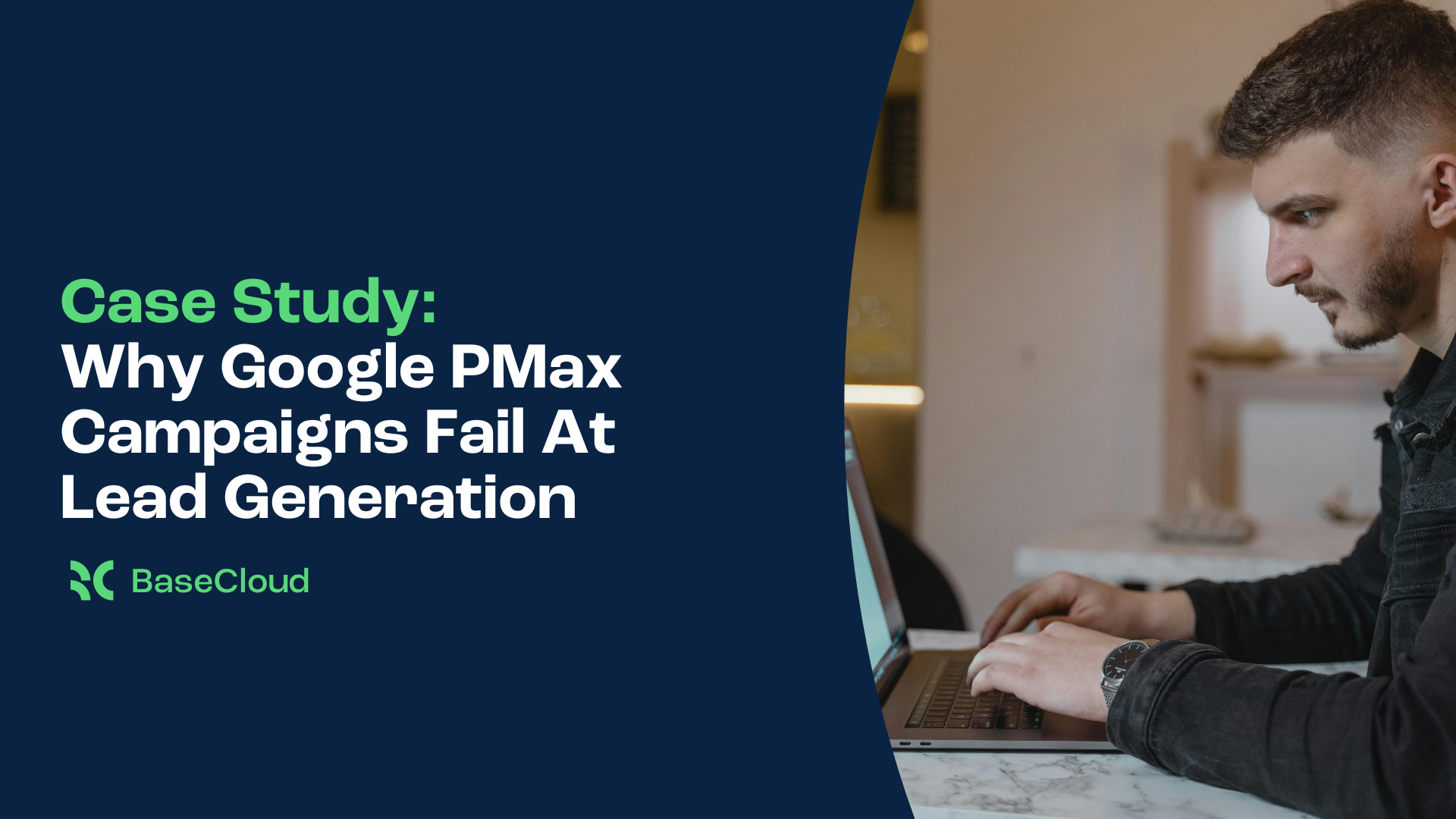 Why Google PMax Campaigns Fail At Lead Generation - BaseCloud Growth Agency